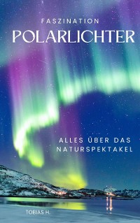 Cover Faszination Polarlichter - alles über das Naturspektakel