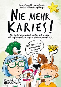 Cover Nie mehr Karies! Wie Kinderzähne gesund werden und bleiben: mit Prophylaxe-Tipps aus der Kinderzahnarztpraxis und ausführlichem Rezepte-Teil zu zahngesunder Ernährung