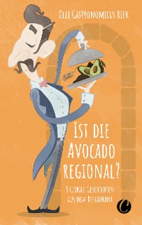 Cover Ist die Avocado regional? Skurrile Geschichten aus dem Restaurant