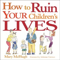Cover How to Ruin Your Children's Lives