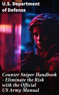 Cover Counter Sniper Handbook - Eliminate the Risk with the Official US Army Manual