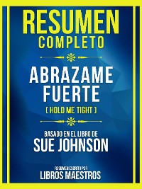 Cover Resumen Completo - Abrazame Fuerte (Hold Me Tight) - Basado En El Libro De Sue Johnson