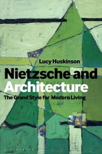 Cover Nietzsche and Architecture : The Grand Style for Modern Living
