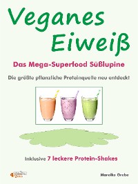 Cover Veganes Eiweiß - Das Mega-Superfood Süßlupine - die größte pflanzliche Proteinquelle neu entdeckt.