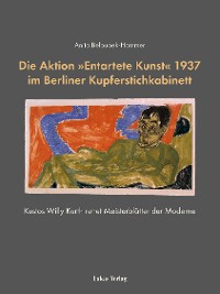Cover Die Aktion »Entartete Kunst« 1937 im Berliner Kupferstichkabinett