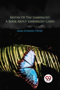 Cover Moths Of The Limberlost: A Book About Limberlost Cabin