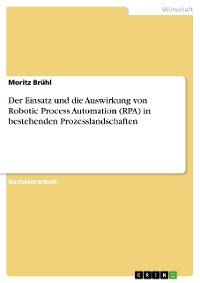 Cover Der Einsatz und die Auswirkung von Robotic Process Automation (RPA) in bestehenden Prozesslandschaften