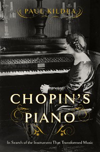 Cover Chopin's Piano: In Search of the Instrument that Transformed Music