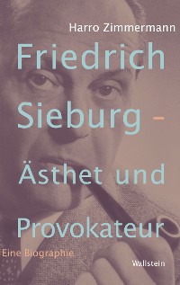 Cover Friedrich Sieburg - Ästhet und Provokateur