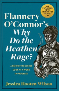 Cover Flannery O'Connor's Why Do the Heathen Rage?