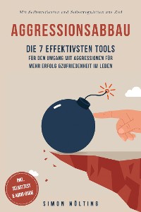 Cover Aggressionsabbau: Die 7 effektivsten Tools für den Umgang mit Aggressionen für mehr Erfolg & Zufriedenheit im Leben - Mit Selbstreflexion und Selbstregulation ans Ziel - inkl. Selbsttest & Audio-Guide