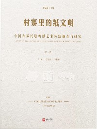 Cover 村寨里的纸文明——中国少数民族剪纸艺术传统调查与研究(第三卷）