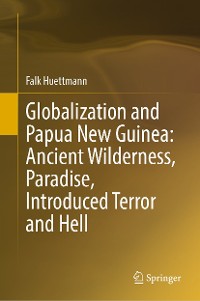 Cover Globalization and Papua New Guinea: Ancient Wilderness, Paradise, Introduced Terror and Hell