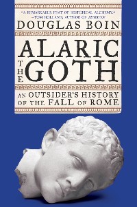 Cover Alaric the Goth: An Outsider's History of the Fall of Rome