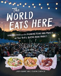 Cover The World Eats Here: Amazing Food and the Inspiring People Who Make It at New York's Queens Night Market