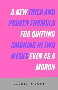 Cover A New Tried and Proven Formula for Quitting Smoking in Two Weeks Even As a Moron