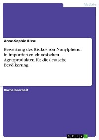 Cover Bewertung des Risikos von Nonylphenol in importierten chinesischen Agrarprodukten für die deutsche Bevölkerung