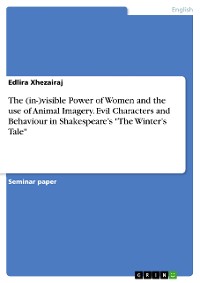 Cover The (in-)visible Power of Women and the use of Animal Imagery. Evil Characters and Behaviour in Shakespeare’s "The Winter’s Tale"
