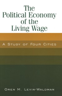 Cover The Political Economy of the Living Wage: A Study of Four Cities