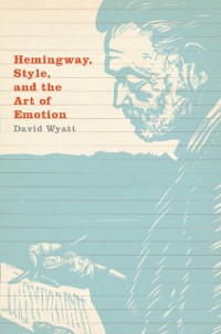 Cover Hemingway, Style, and the Art of Emotion