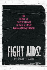 Cover Fight AIDS!: How Activism, Art, and Protest Changed the Course of a Deadly Epidemic and Reshaped a Nation