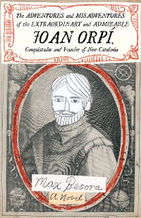 Cover The Adventures and Misadventures of the Extraordinary and Admirable Joan Orpí, Conquistador and Founder of New Catalonia