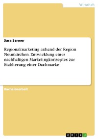 Cover Regionalmarketing anhand der Region Neunkirchen. Entwicklung eines nachhaltigen Marketingkonzeptes zur Etablierung einer Dachmarke