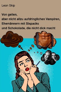 Cover Von geilen, aber nicht allzu aufdringlichen Vampiren, Ehemännern mit Sixpack und Schokolade, die nicht dick macht