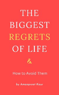 Cover The Biggest Regrets of Life & How to Avoid Them