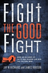 Cover Fight the Good Fight : How an Alliance of Faith and Reason Can Win the Culture War