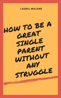 Cover How to Be a Great Single Parent Without Any Struggle