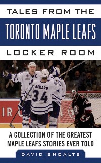 Cover Tales from the Toronto Maple Leafs Locker Room