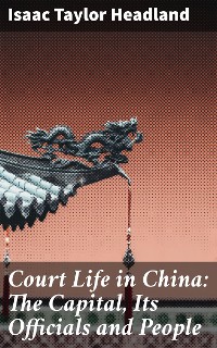 Cover Court Life in China: The Capital, Its Officials and People