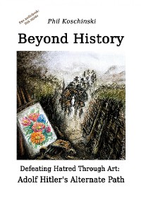 Cover Beyond History - Defeating Hatred Through Art: Adolf Hitler's Alternate Path