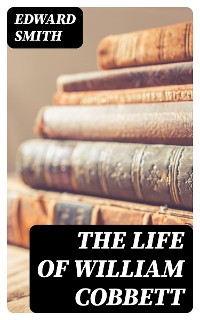 Cover The Life of William Cobbett