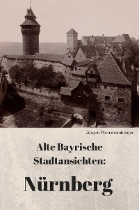Cover Alte Bayrische Stadtansichten: Nürnberg