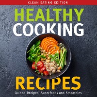 Cover Healthy Cooking Recipes: Clean Eating Edition: Quinoa Recipes, Superfoods and Smoothies