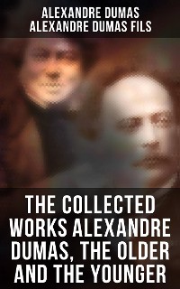 Cover The Collected Works Alexandre Dumas, The Older and The Younger