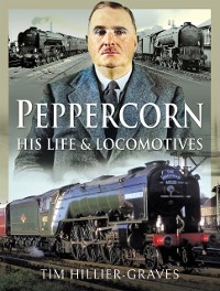 Cover Peppercorn, His Life and Locomotives