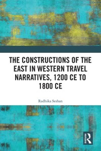 Cover The Constructions of the East in Western Travel Narratives, 1200 CE to 1800 CE