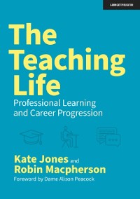 Cover The Teaching Life: Professional Learning and Career Progression