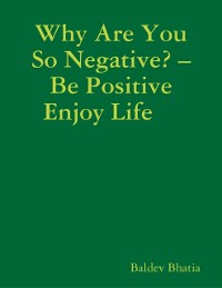 Cover Why Are You So Negative? – Be Positive Enjoy Life