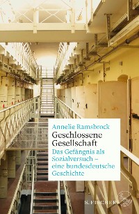 Cover Geschlossene Gesellschaft. Das Gefängnis als Sozialversuch – eine bundesdeutsche Geschichte