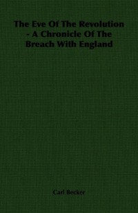 Cover Eve Of The Revolution - A Chronicle Of The Breach With England