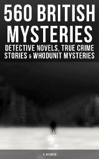 Cover 560 British Mysteries: Detective Novels, True Crime Stories & Whodunit Mysteries (Illustrated)