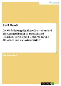 Cover Die Veränderung der Aktionärsstruktur und der Aktionärskultur in Deutschland. Ursachen, Vorteile und Gefahren für die Aktionäre und die Aktienmärkte?