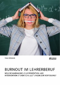 Cover Burnout im Lehrerberuf. Welche Maßnahmen zur Prävention und Intervention stehen Schulleitungen zur Verfügung?