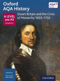 Cover Oxford AQA History: A Level and AS Component 1: Stuart Britain and the Crisis of Monarchy 1603-1702