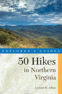 Cover Explorer's Guide 50 Hikes in Northern Virginia: Walks, Hikes, and Backpacks from the Allegheny Mountains to Chesapeake Bay (Fourth Edition)  (Explorer's 50 Hikes)