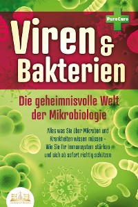 Cover VIREN & BAKTERIEN - Die geheimnisvolle Welt der Mikrobiologie: Alles was Sie über Mikroben und Krankheiten wissen müssen - Wie Sie Ihr Immunsystem stärken und sich ab sofort richtig schützen